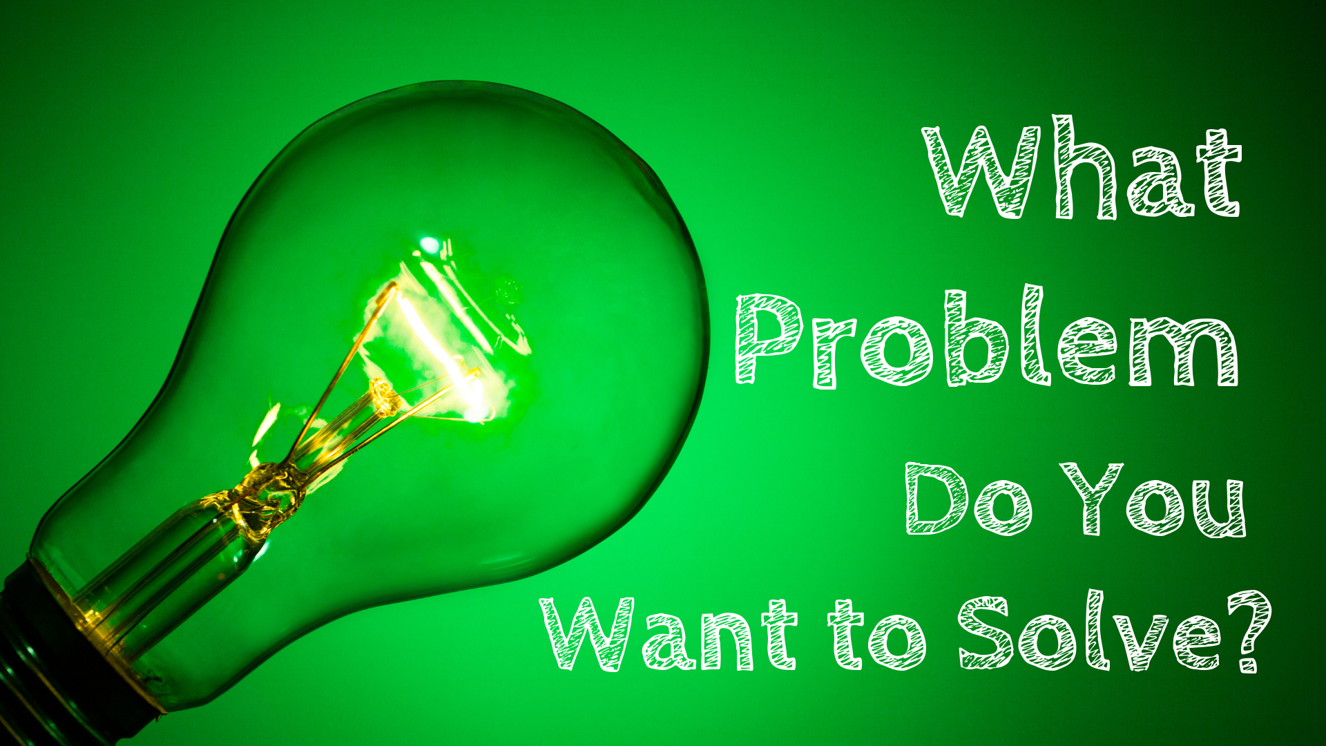 What Problem Do You Want to Solve?